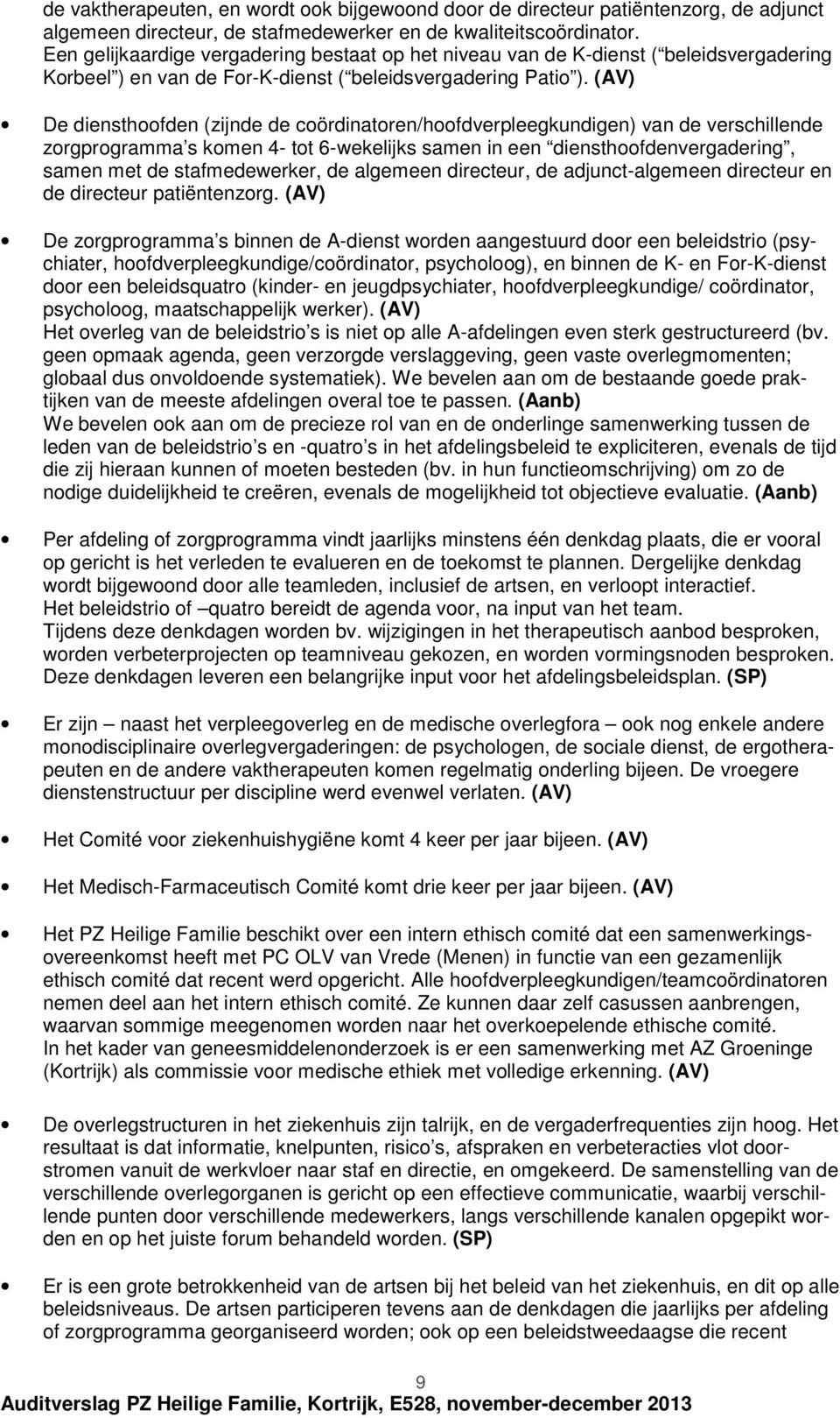 (AV) De diensthfden (zijnde de cördinatren/hfdverpleegkundigen) van de verschillende zrgprgramma s kmen 4- tt 6-wekelijks samen in een diensthfdenvergadering, samen met de stafmedewerker, de algemeen