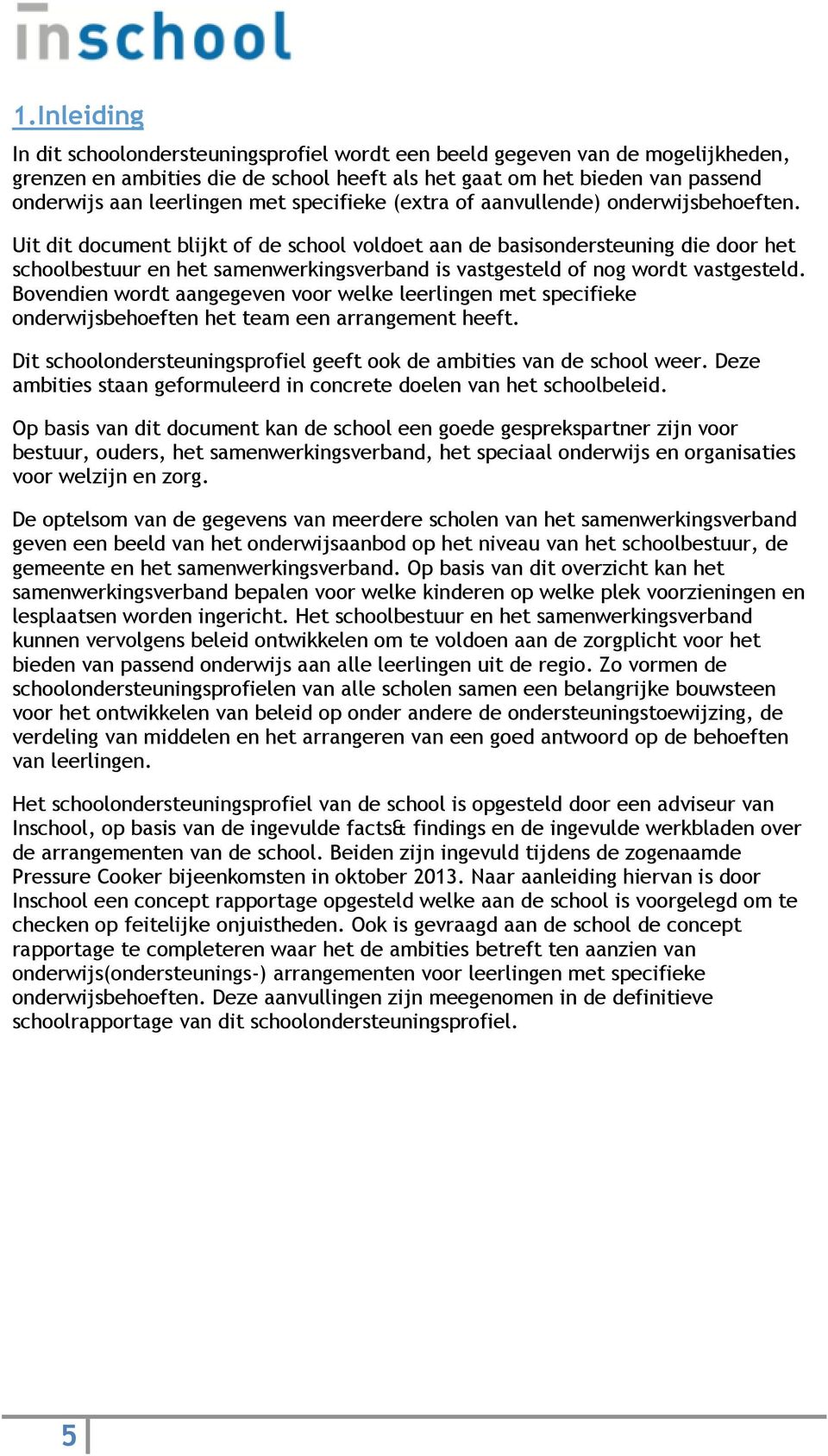 Uit dit document blijkt of de school voldoet aan de basisondersteuning die door het schoolbestuur en het samenwerkingsverband is vastgesteld of nog wordt vastgesteld.