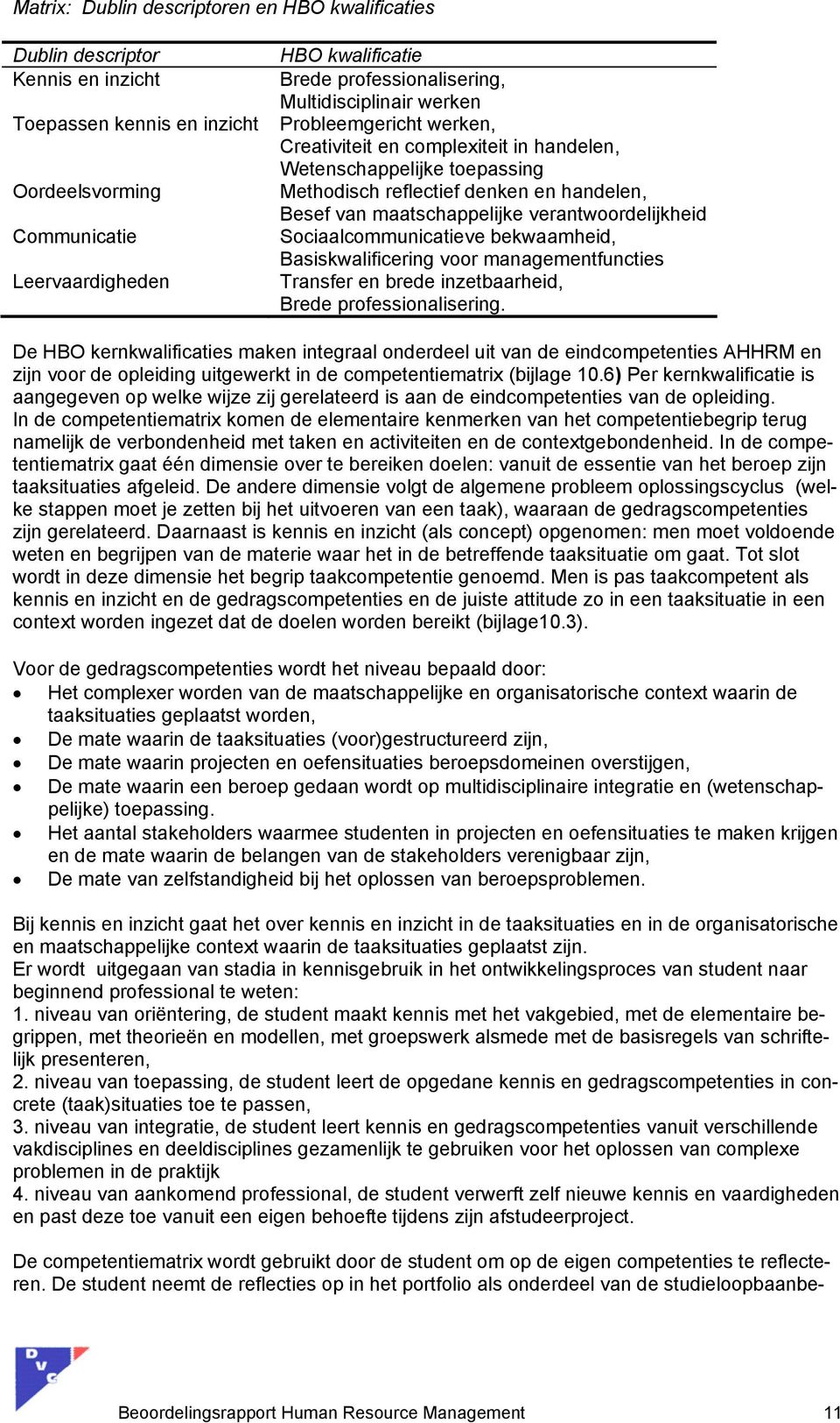 maatschappelijke verantwoordelijkheid Sociaalcommunicatieve bekwaamheid, Basiskwalificering voor managementfuncties Transfer en brede inzetbaarheid, Brede professionalisering.