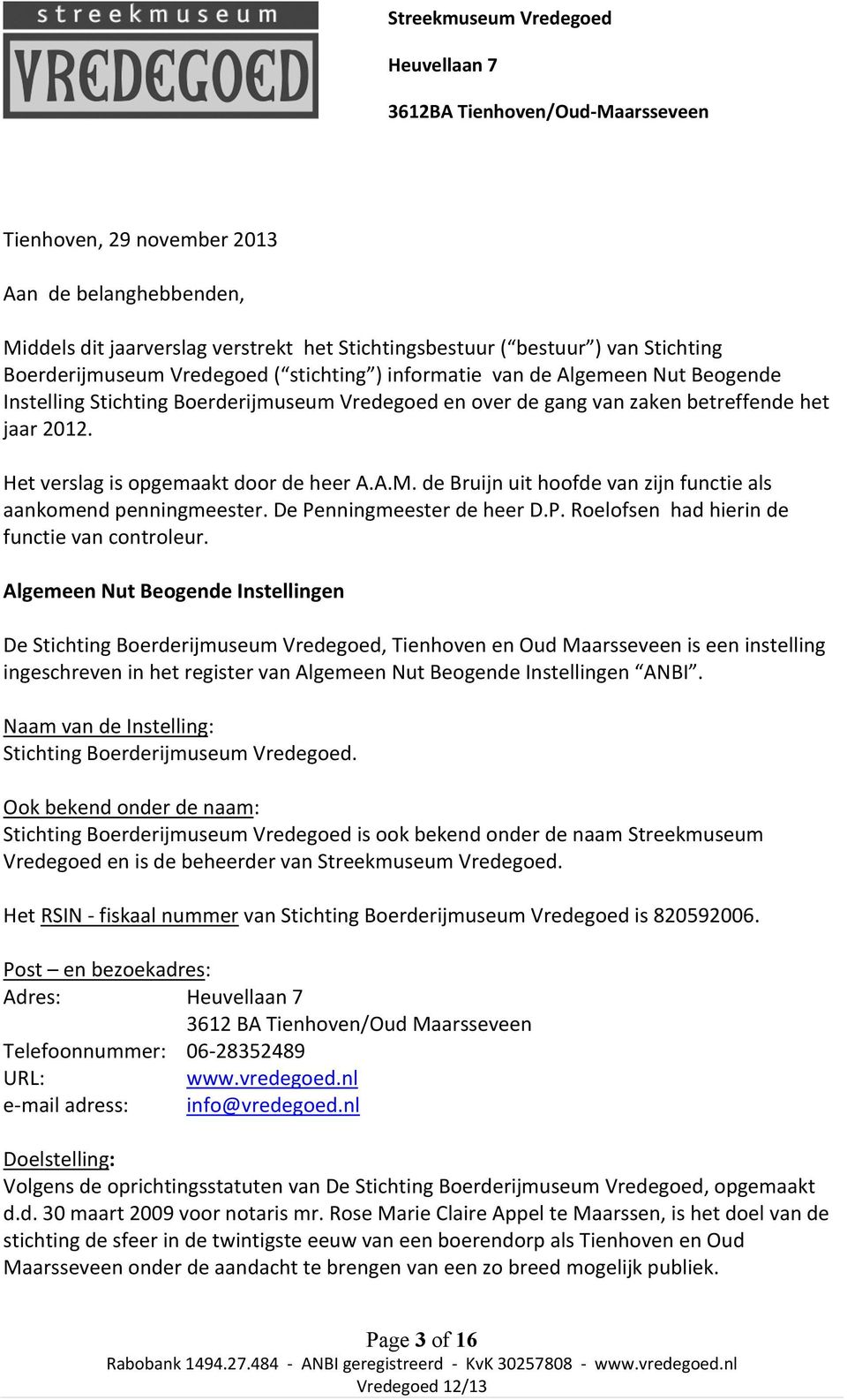 de Bruijn uit hoofde van zijn functie als aankomend penningmeester. De Penningmeester de heer D.P. Roelofsen had hierin de functie van controleur.