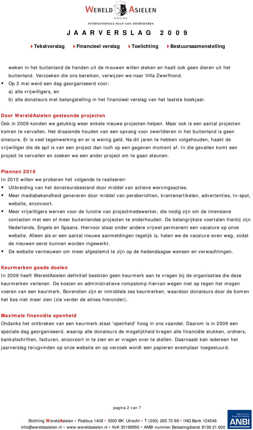 Door WereldAsielen gesteunde projecten Ook in 2009 konden we gelukkig weer enkele nieuwe projecten helpen. Maar ook is een aantal projecten komen te vervallen.