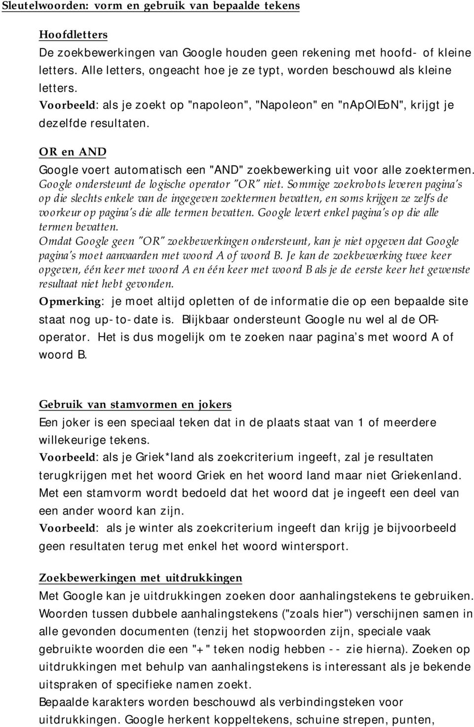 OR en AND Google voert automatisch een "AND" zoekbewerking uit voor alle zoektermen. Google ondersteunt de logische operator "OR" niet.