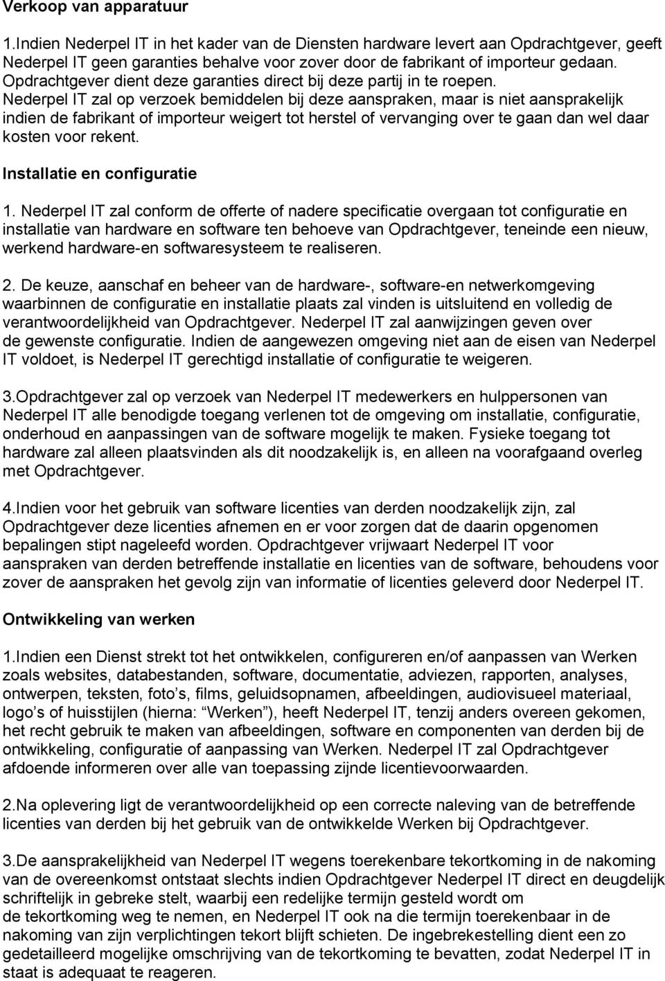 Nederpel IT zal op verzoek bemiddelen bij deze aanspraken, maar is niet aansprakelijk indien de fabrikant of importeur weigert tot herstel of vervanging over te gaan dan wel daar kosten voor rekent.