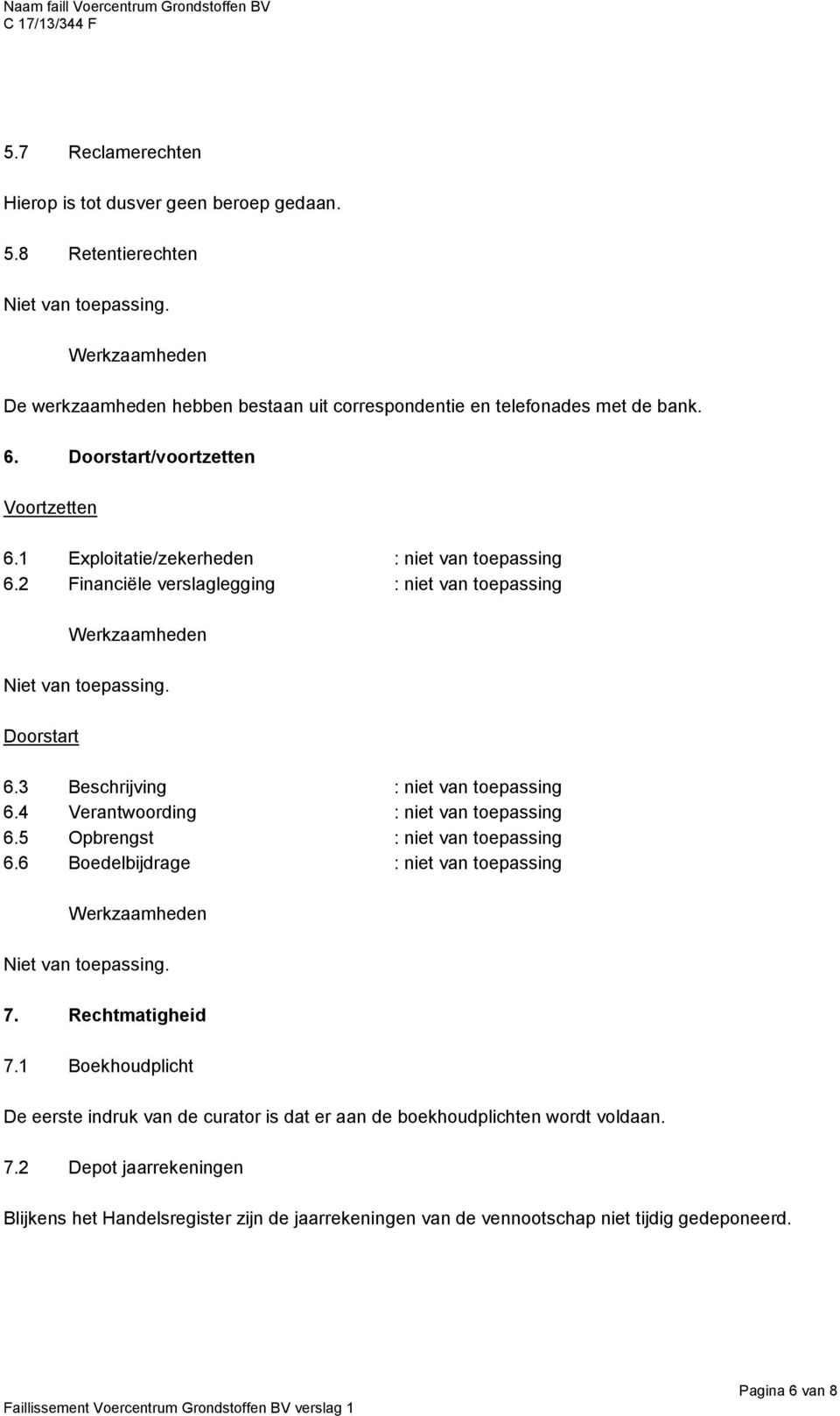 3 Beschrijving : niet van toepassing 6.4 Verantwoording : niet van toepassing 6.5 Opbrengst : niet van toepassing 6.6 Boedelbijdrage : niet van toepassing Niet van toepassing. 7. Rechtmatigheid 7.