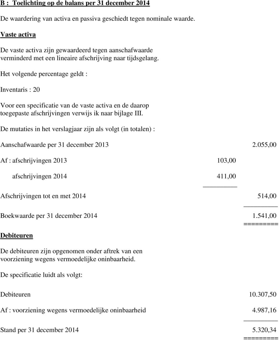 Het volgende percentage geldt : Inventaris : 20 Voor een specificatie van de vaste activa en de daarop toegepaste afschrijvingen verwijs ik naar bijlage III.