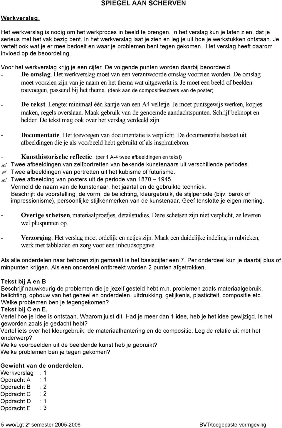 Het verslag heeft daarom invloed op de beoordeling. Voor het werkverslag krijg je een cijfer. De volgende punten worden daarbij beoordeeld. - De omslag.