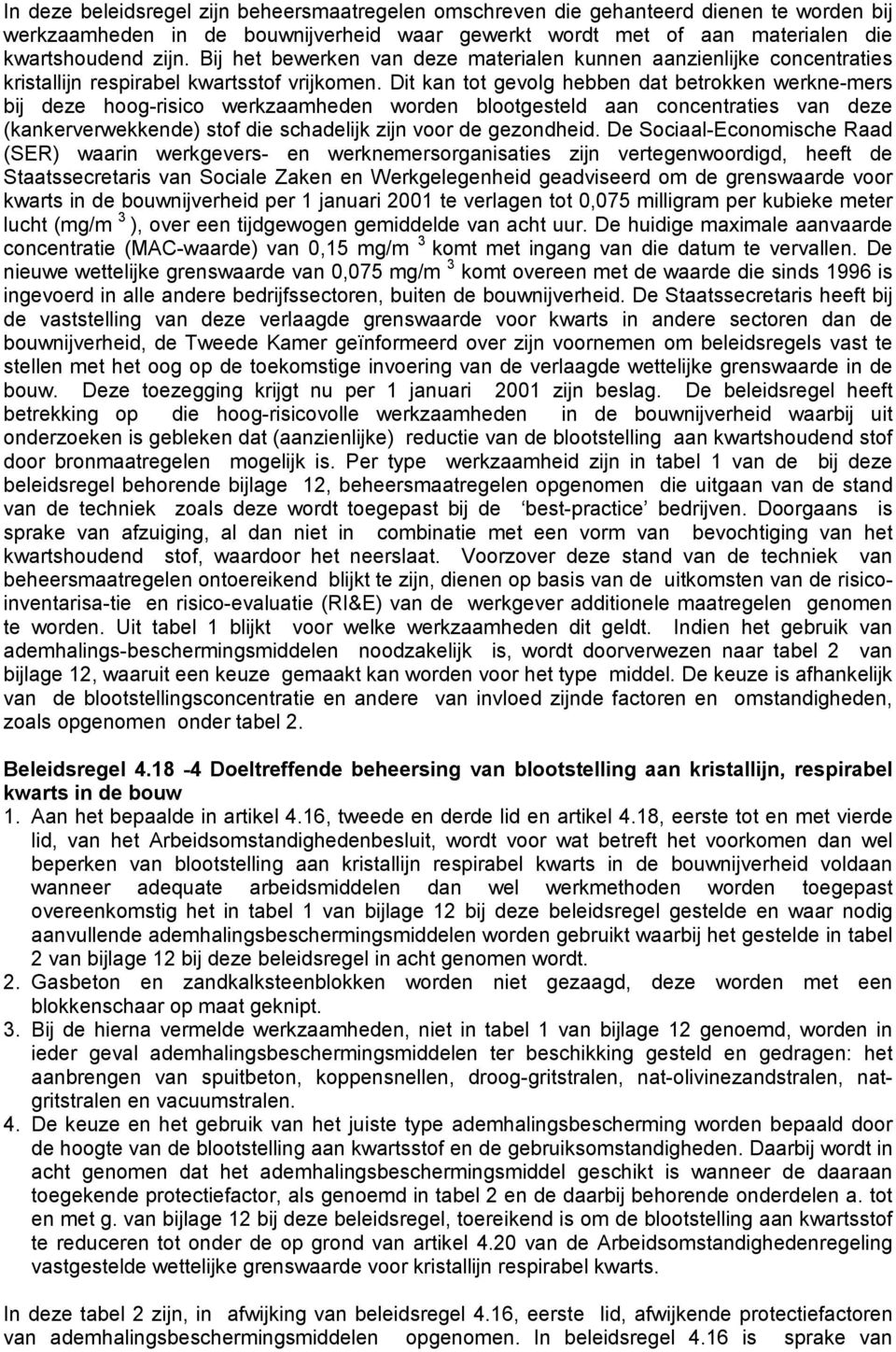 Dit kan tot gevolg hebben dat betrokken werkne-mers bij deze hoog-risico werkzaamheden worden blootgesteld aan concentraties van deze (kankerverwekkende) stof die schadelijk zijn voor de gezondheid.