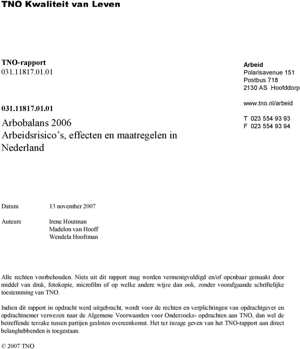 Niets uit dit rapport mag worden vermenigvuldigd en/of openbaar gemaakt door middel van druk, fotokopie, microfilm of op welke andere wijze dan ook, zonder voorafgaande schriftelijke toestemming van