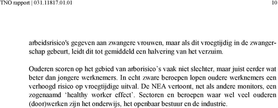 het verzuim. Ouderen scoren op het gebied van arborisico s vaak niet slechter, maar juist eerder wat beter dan jongere werknemers.