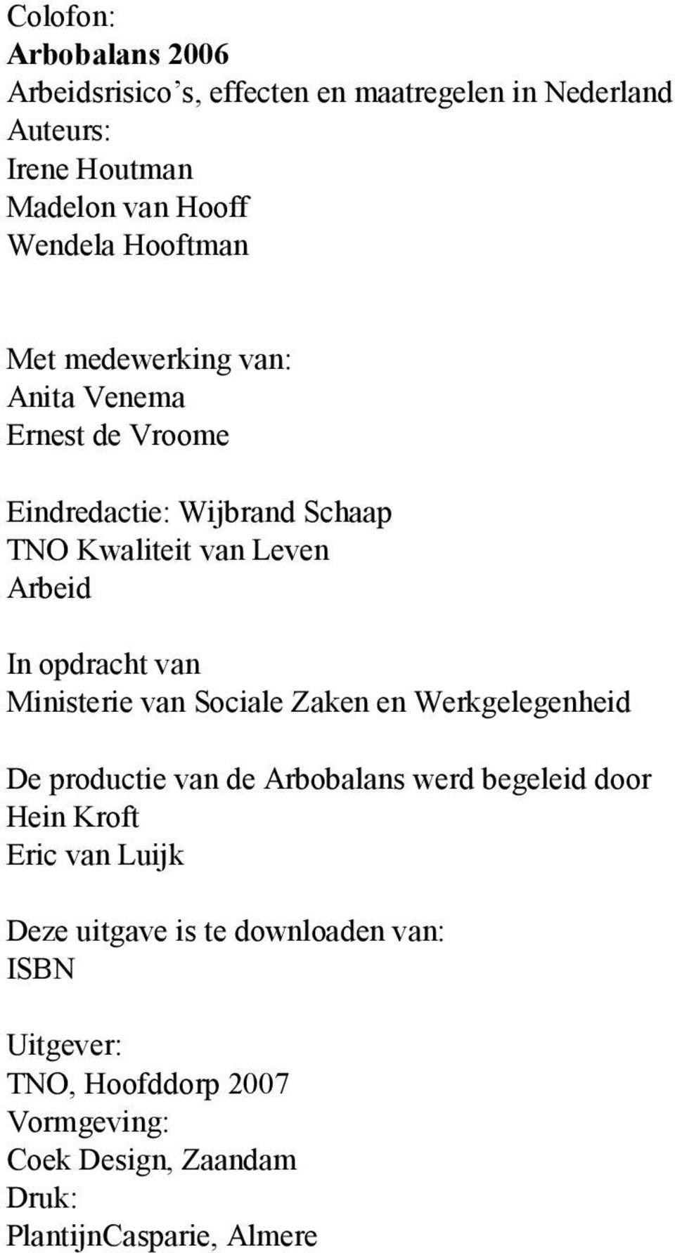 opdracht van Ministerie van Sociale Zaken en Werkgelegenheid De productie van de Arbobalans werd begeleid door Hein Kroft Eric van