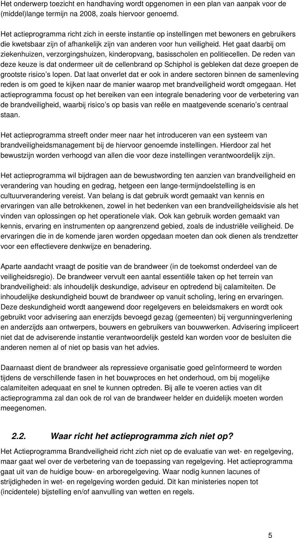 Het gaat daarbij om ziekenhuizen, verzorgingshuizen, kinderopvang, basisscholen en politiecellen.