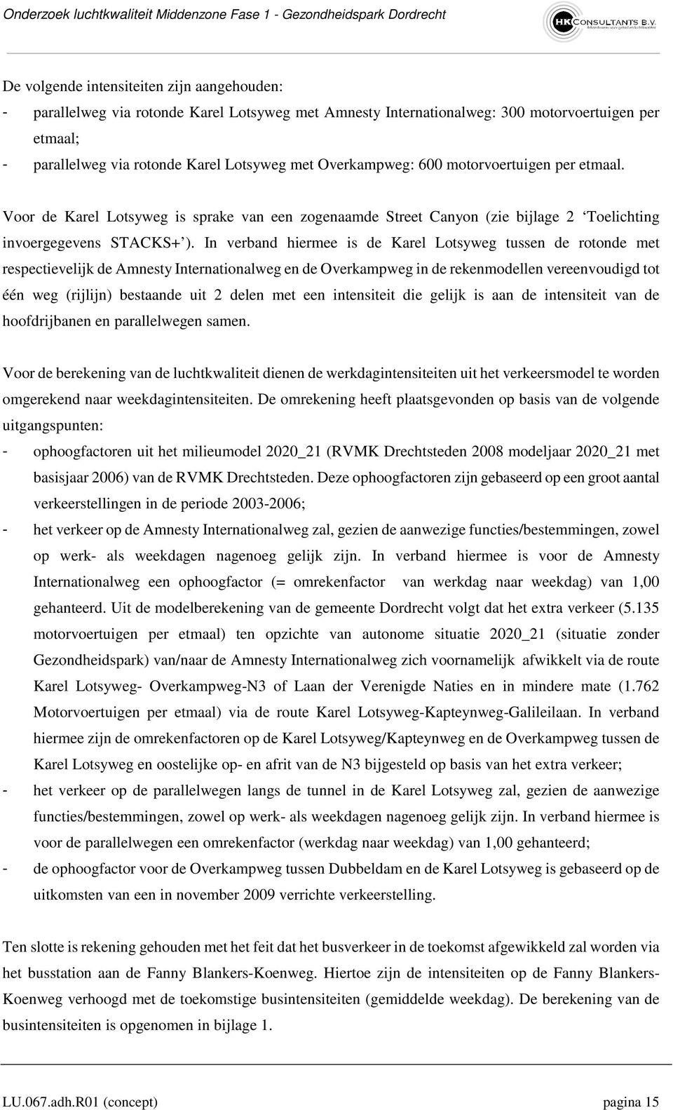 Voor de Karel Lotsyweg is sprake van een zogenaamde Street Canyon (zie bijlage 2 Toelichting invoergegevens STACKS+ ).