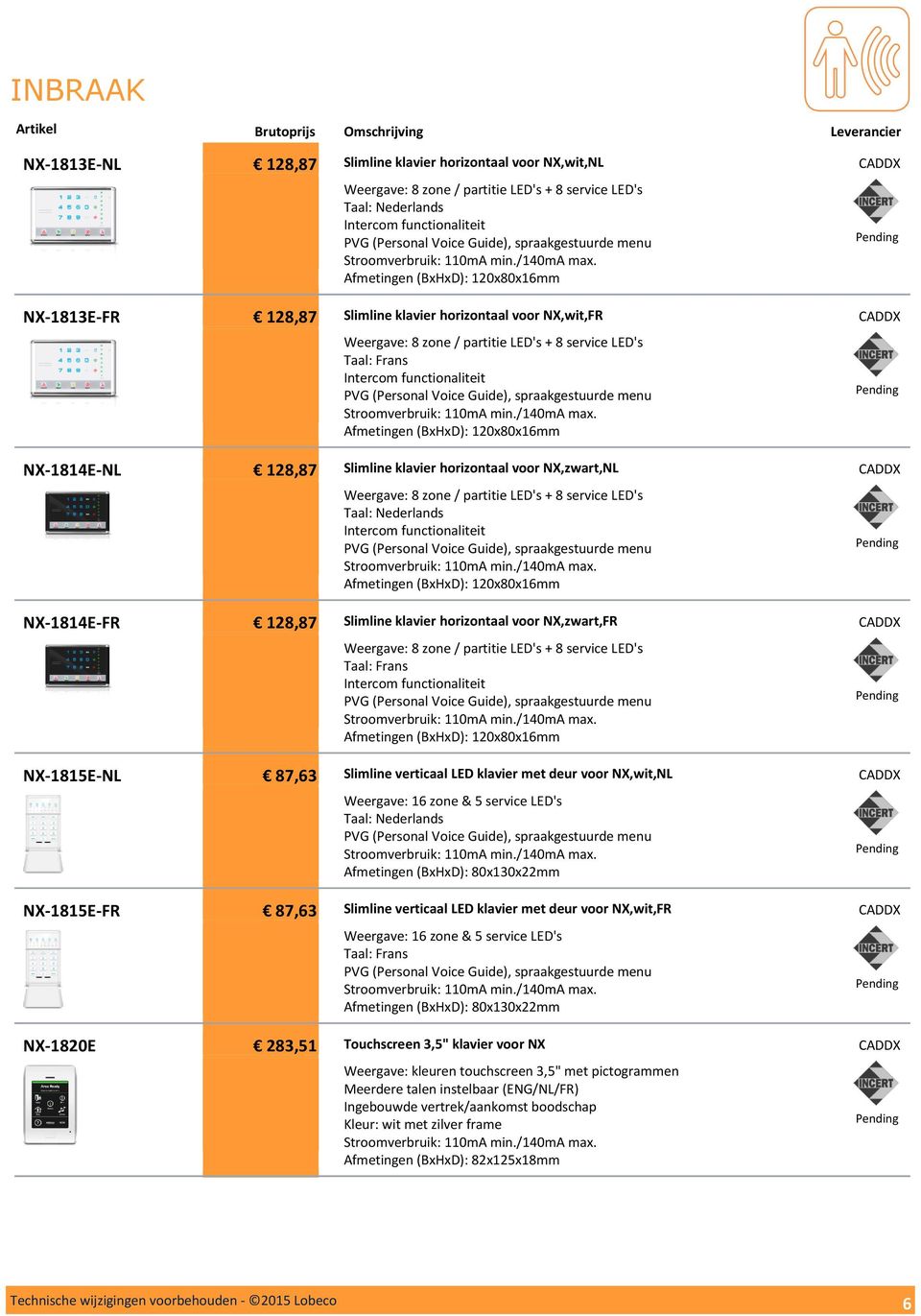 Afmetingen (BxHxD): 120x80x16mm Slimline klavier horizontaal voor NX,wit,FR Weergave: 8 zone / partitie LED's + 8 service LED's Taal: Frans Intercom functionaliteit PVG (Personal Voice Guide),