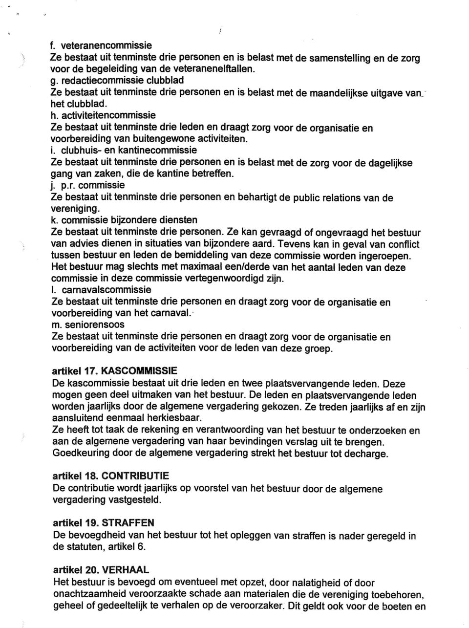 clubhuis- en kantinecommissie Ze bestaat uit tenminste drie personen en is belast met de zorg voor de dagelijkse gang van zaken, die de kantine betreffen. j. p.r. commissie Ze bestaat uit tenminste drie personen en behartigt de public relations van de vereniging.