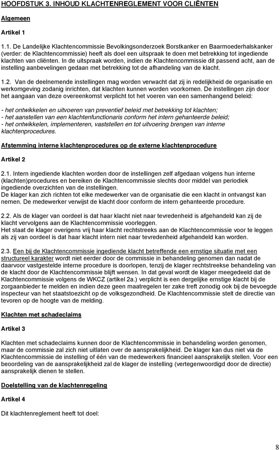 van cliënten. In de uitspraak worden, indien de Klachtencommissie dit passend acht, aan de instelling aanbevelingen gedaan met betrekking tot de afhandeling van de klacht. 1.2.