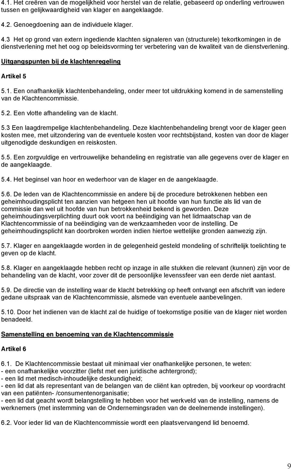 3 Het op grond van extern ingediende klachten signaleren van (structurele) tekortkomingen in de dienstverlening met het oog op beleidsvorming ter verbetering van de kwaliteit van de dienstverlening.