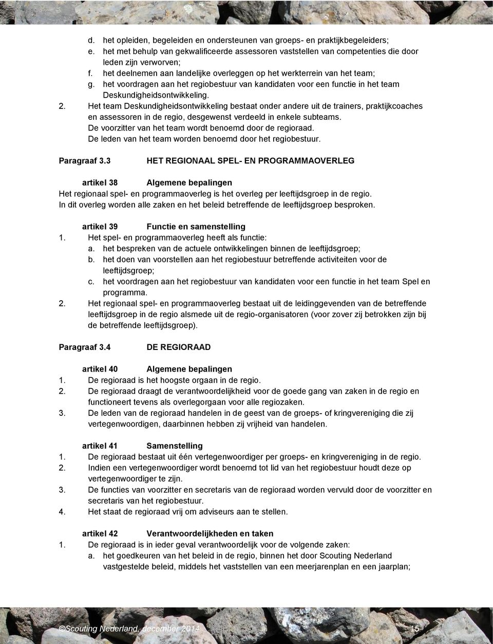 Het team Deskundigheidsontwikkeling bestaat onder andere uit de trainers, praktijkcoaches en assessoren in de regio, desgewenst verdeeld in enkele subteams.