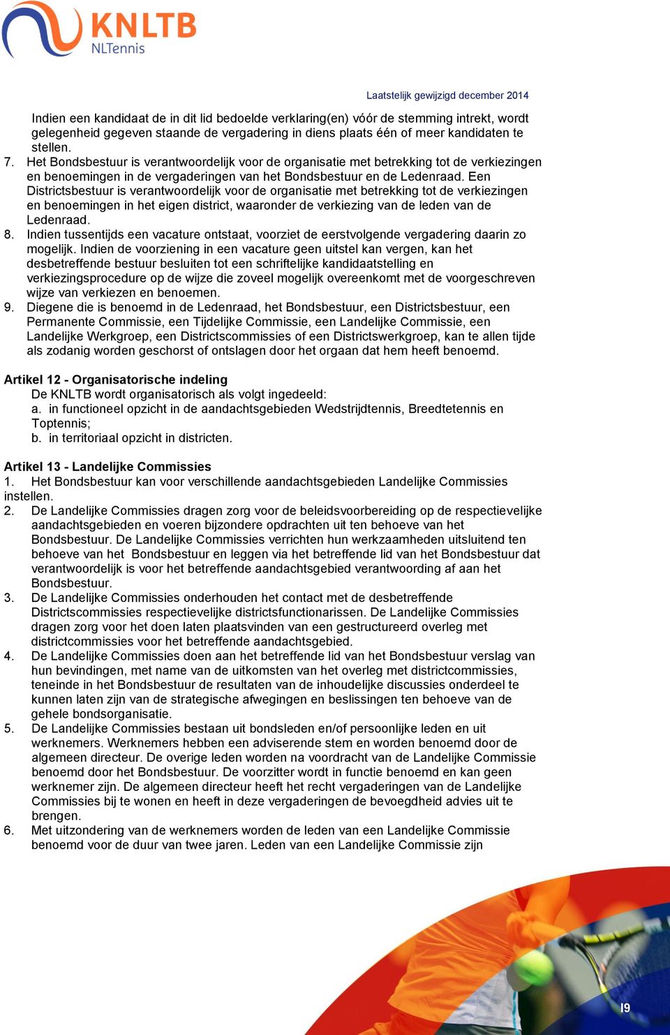 Een Districtsbestuur is verantwoordelijk voor de organisatie met betrekking tot de verkiezingen en benoemingen in het eigen district, waaronder de verkiezing van de leden van de Ledenraad. 8.