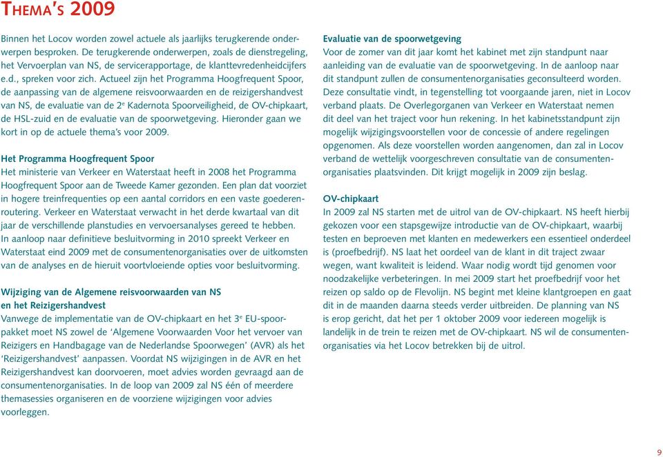 Actueel zijn het Programma Hoogfrequent Spoor, de aanpassing van de algemene reisvoorwaarden en de reizigershandvest van NS, de evaluatie van de 2 e Kadernota Spoorveiligheid, de OV-chipkaart, de