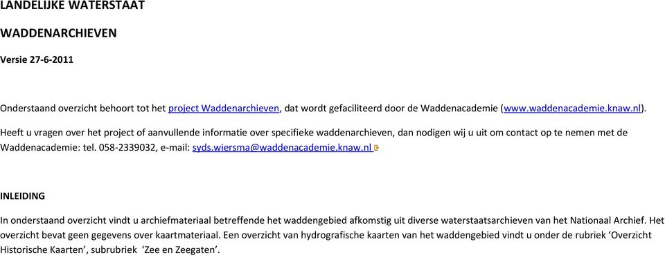 wiersma@waddenacademie.knaw.nl INLEIDING In onderstaand overzicht vindt u archiefmateriaal betreffende het waddengebied afkomstig uit diverse waterstaatsarchieven van het Nationaal Archief.