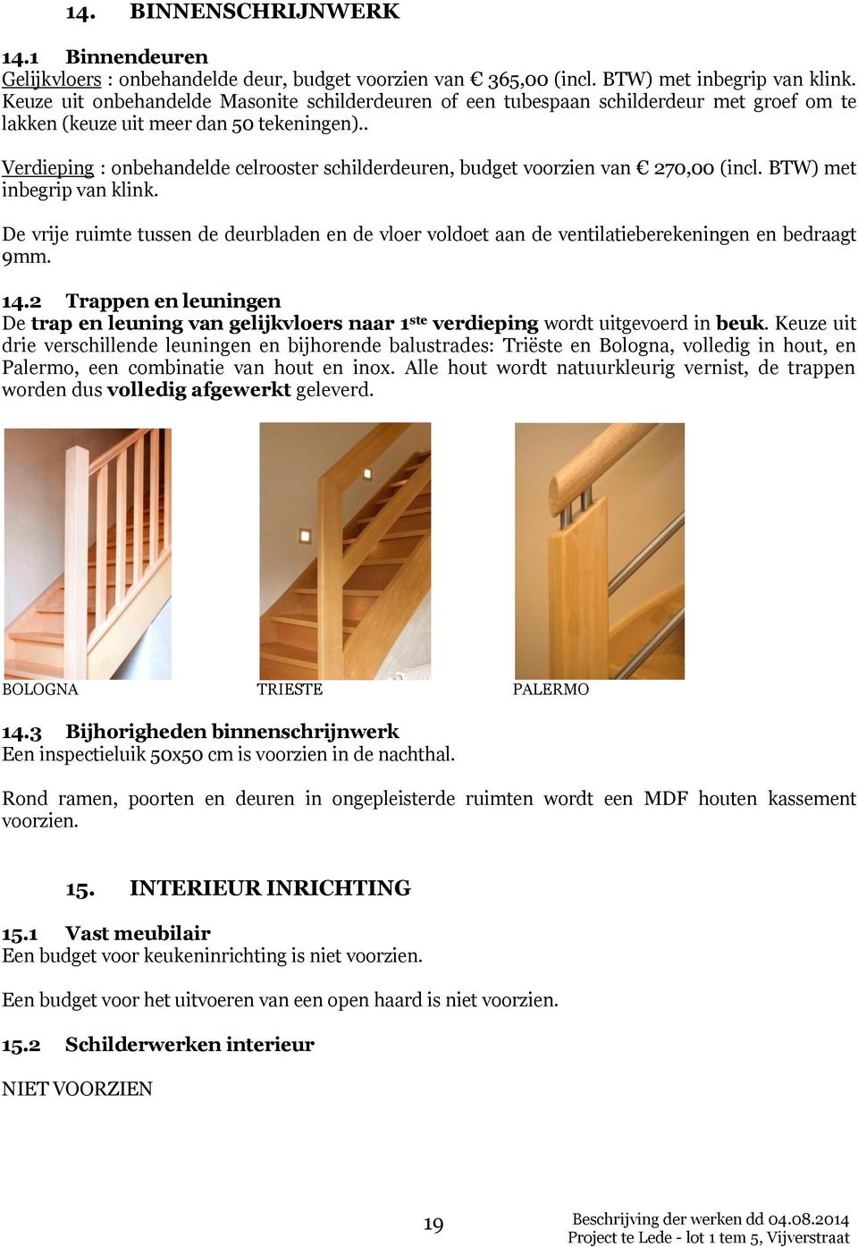 . Verdieping : onbehandelde celrooster schilderdeuren, budget voorzien van 270,00 (incl. BTW) met inbegrip van klink.