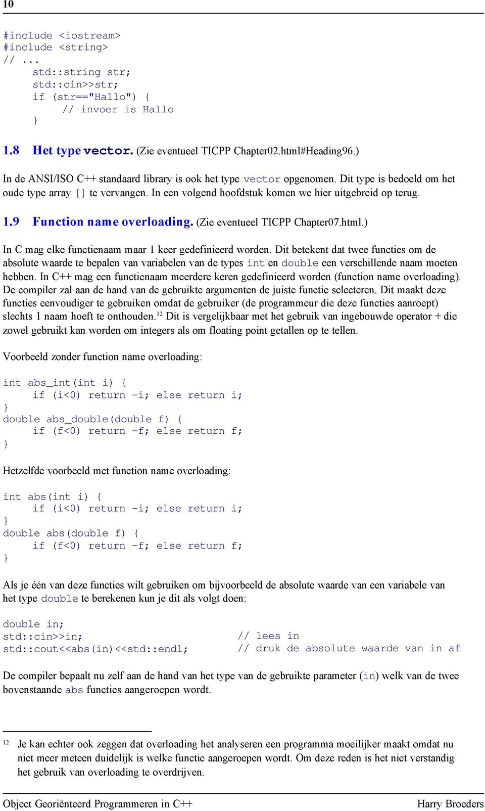 9 Function name overloading. (Zie eventueel TICPP Chapter07.html.) In C mag elke functienaam maar 1 keer gedefinieerd worden.