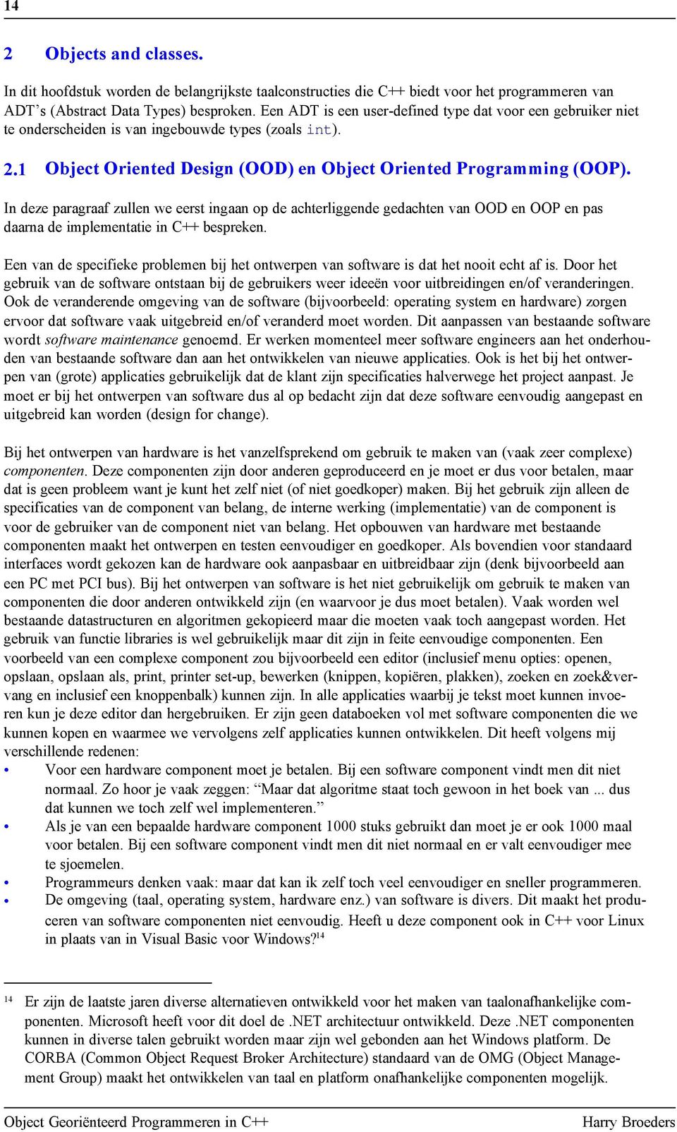 In deze paragraaf zullen we eerst ingaan op de achterliggende gedachten van OOD en OOP en pas daarna de implementatie in C++ bespreken.