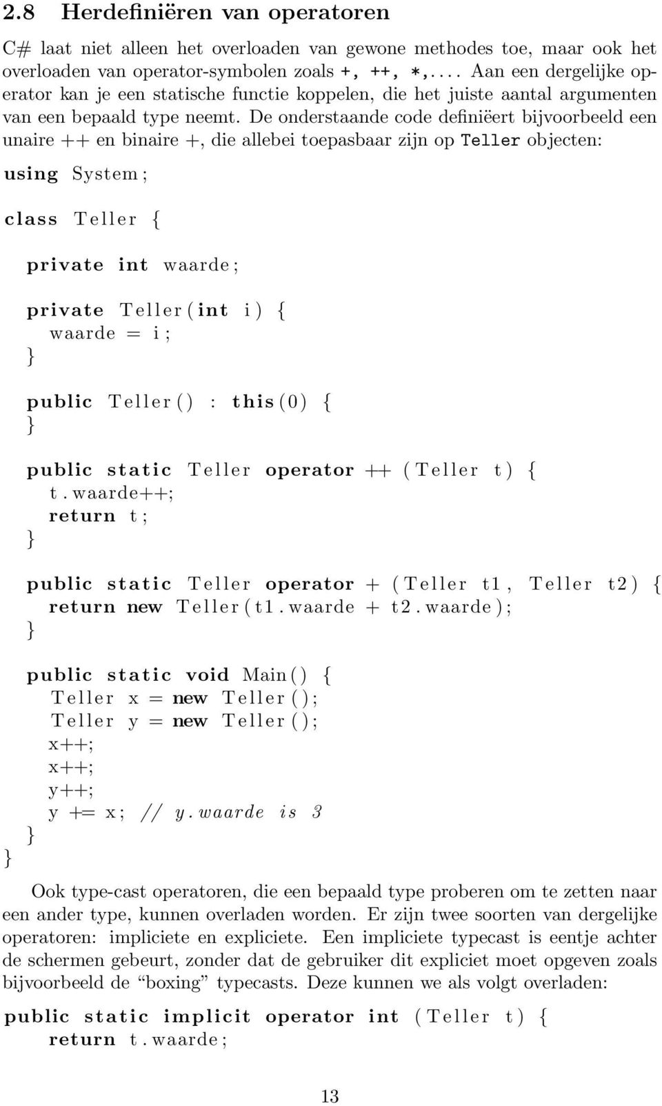 De onderstaande code definiëert bijvoorbeeld een unaire ++ en binaire +, die allebei toepasbaar zijn op Teller objecten: using System ; class T e l l e r { private int waarde ; private T e l l e r (