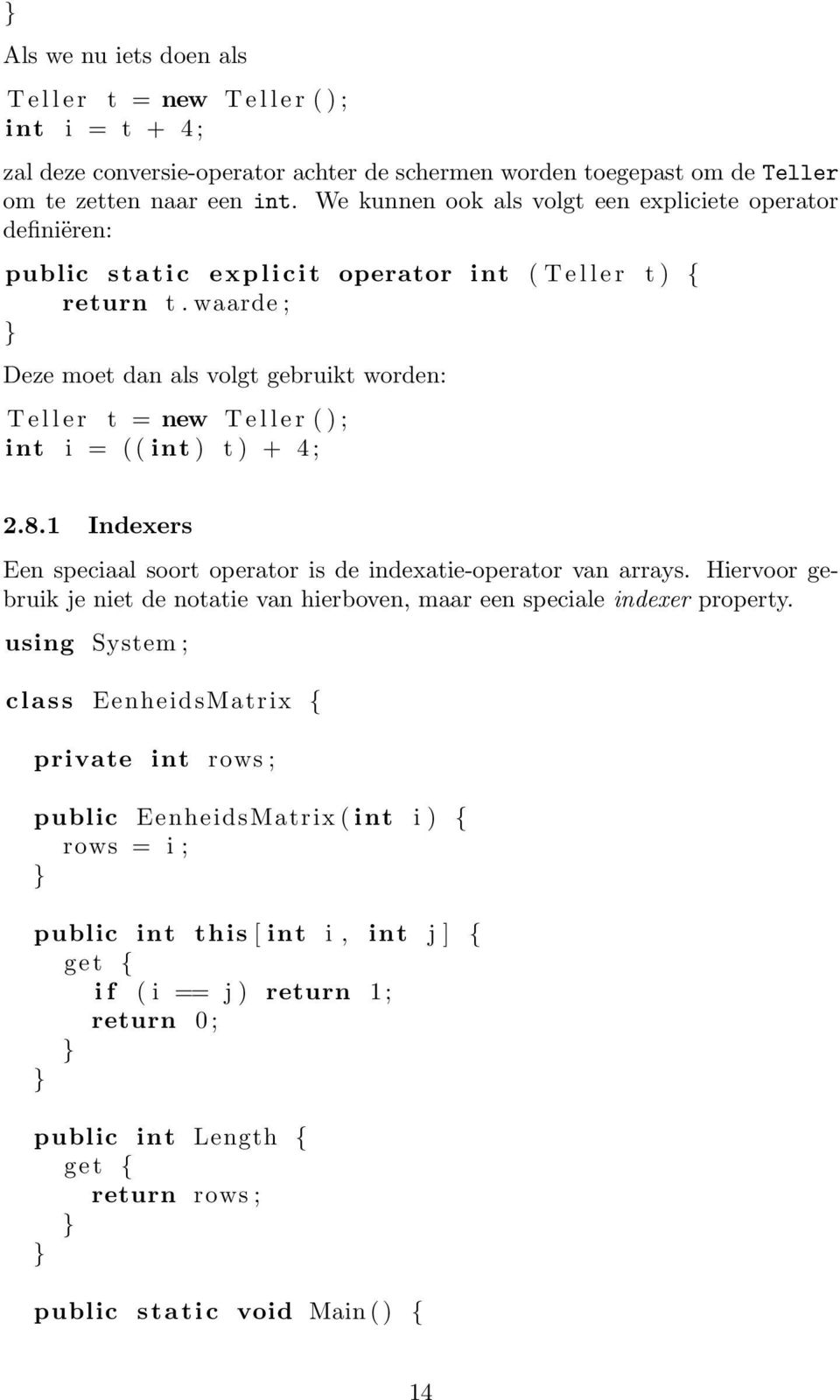 waarde ; Deze moet dan als volgt gebruikt worden: T e l l e r t = new T e l l e r ( ) ; int i = ( ( int ) t ) + 4 ; 2.8.1 Indexers Een speciaal soort operator is de indexatie-operator van arrays.