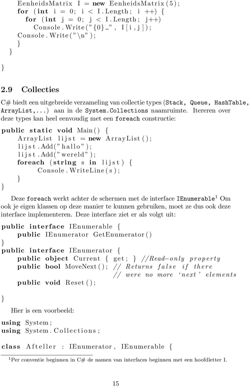 Itereren over deze types kan heel eenvoudig met een foreach constructie: ArrayList l i j s t = new ArrayList ( ) ; l i j s t. Add( h a l l o ) ; l i j s t.