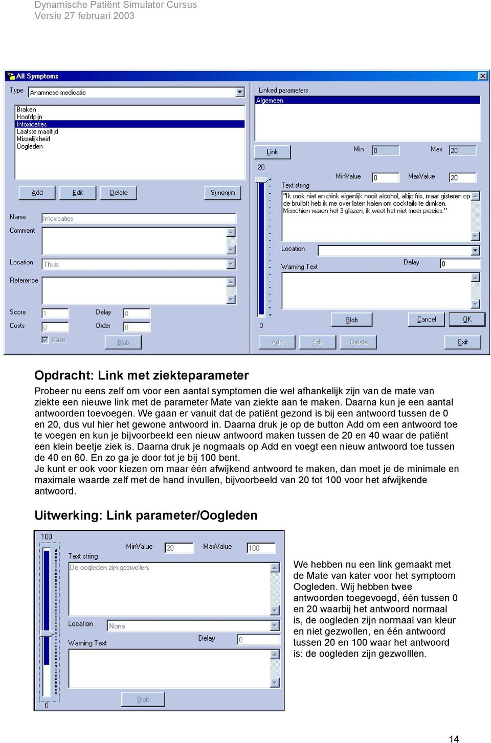 Daarna druk je op de button Add om een antwoord toe te voegen en kun je bijvoorbeeld een nieuw antwoord maken tussen de 20 en 40 waar de patiënt een klein beetje ziek is.