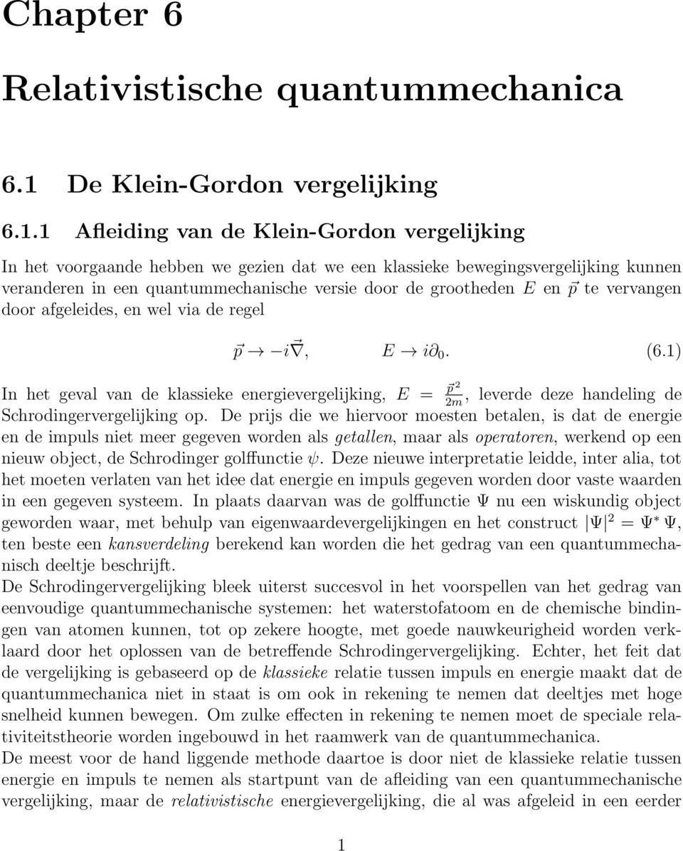 te vervangen door afgeleides, en wel via de regel p i, E i. (6. In het geval van de klassieke energievergelijking, E p 2, leverde deze handeling de 2m Schrodingervergelijking op.