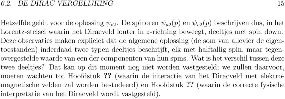 Deze observaties maken expliciet dat de algemene oplossing (de som van allevier de eigentoestanden inderdaad twee typen deeltjes beschrijft, elk met halftallig spin, maar tegenovergestelde waarde