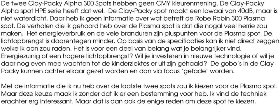 Het energieverbruik en de vele branduren zijn pluspunten voor de Plasma spot. De lichtopbrengst is daarentegen minder. Op basis van de specificaties kan ik niet direct zeggen welke ik aan zou raden.