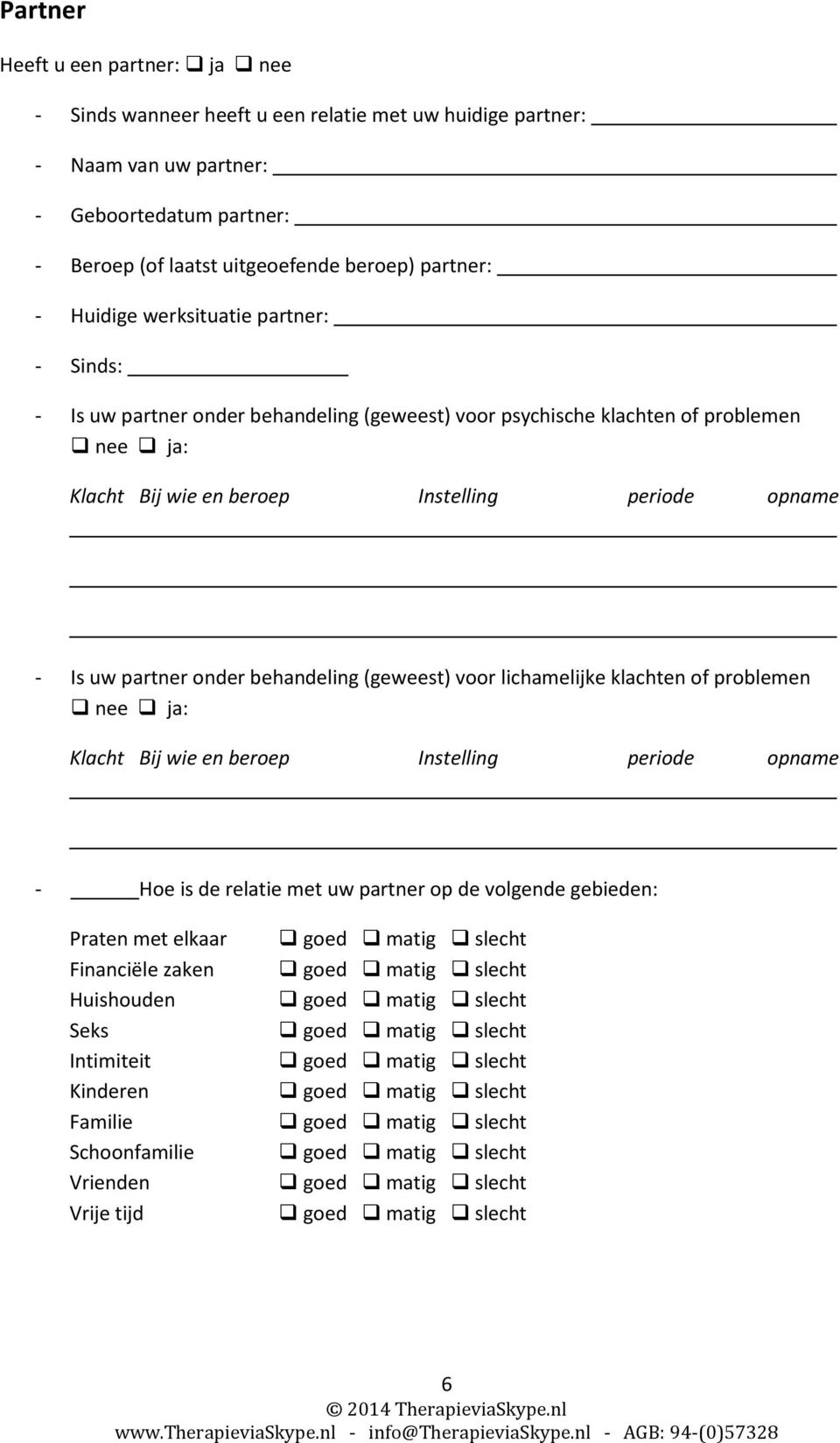 psychische klachten of problemen nee ja: - Is uw partner onder behandeling (geweest) voor lichamelijke klachten of problemen nee ja: - Hoe is de