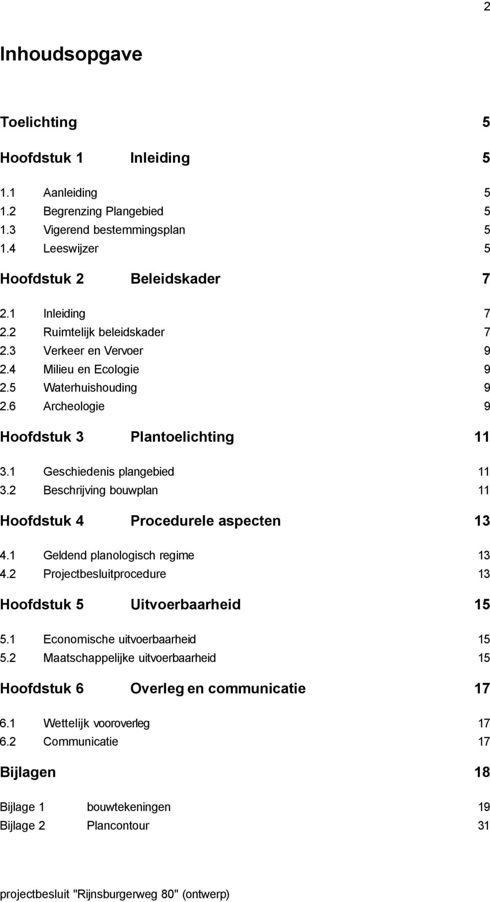 2 Beschrijving bouwplan 11 Hoofdstuk 4 Procedurele aspecten 13 4.1 Geldend planologisch regime 13 4.2 Projectbesluitprocedure 13 Hoofdstuk 5 Uitvoerbaarheid 15 5.1 Economische uitvoerbaarheid 15 5.