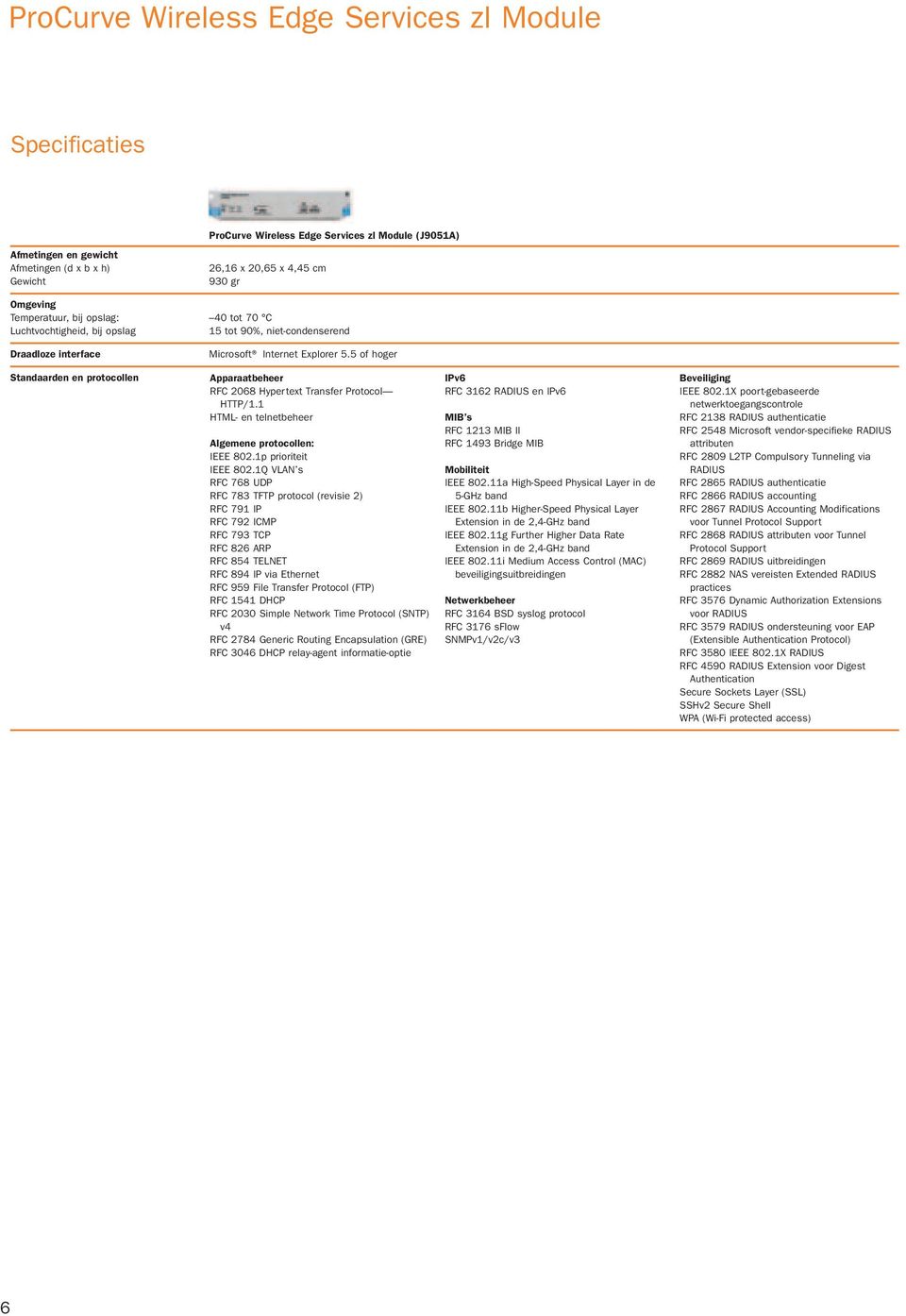 5 of hoger Standaarden en protocollen Apparaatbeheer RFC 2068 Hypertext Transfer Protocol HTTP/1.1 HTML- en telnetbeheer Algemene protocollen: IEEE 802.1p prioriteit IEEE 802.