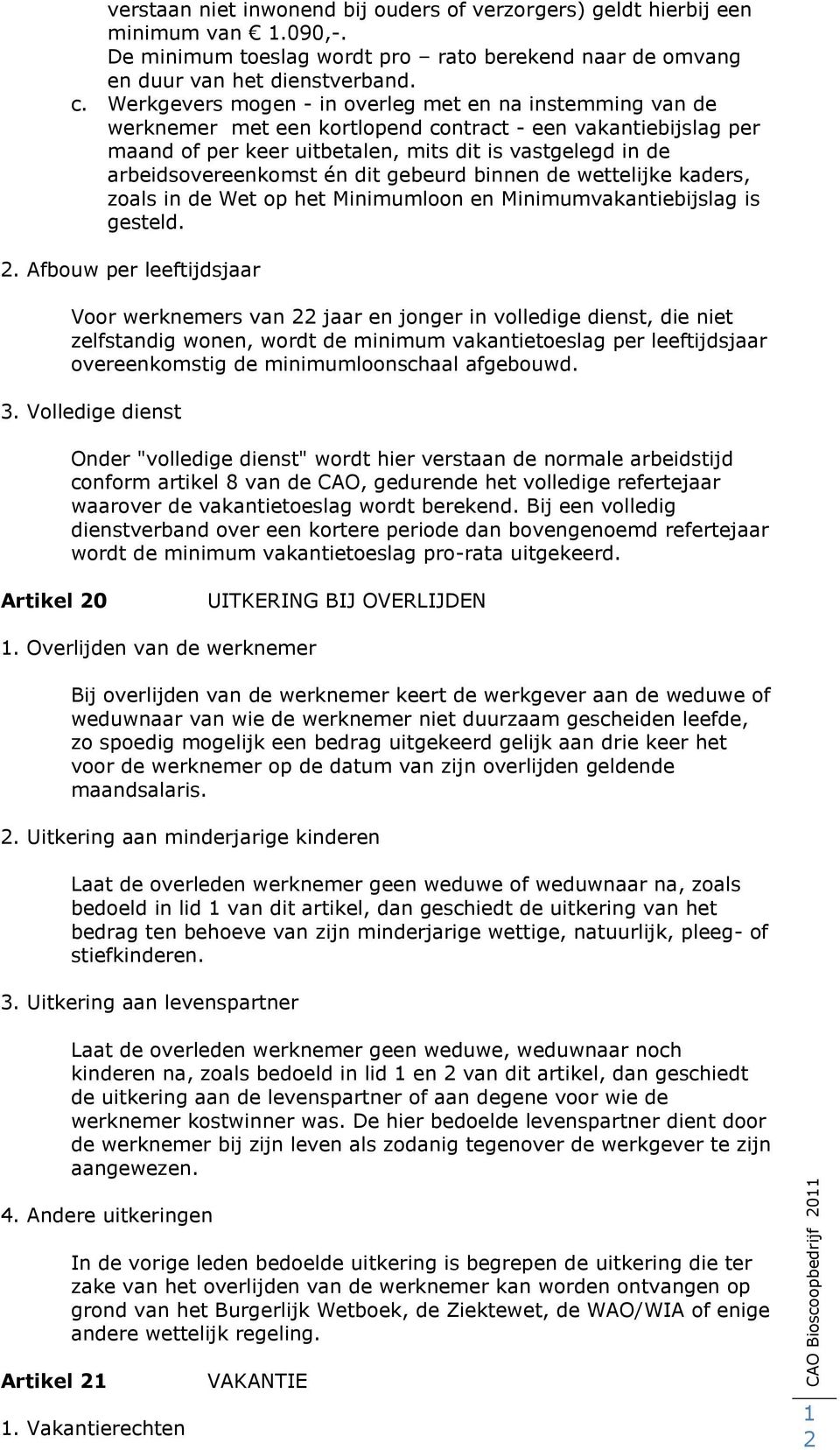 arbeidsovereenkomst én dit gebeurd binnen de wettelijke kaders, zoals in de Wet op het Minimumloon en Minimumvakantiebijslag is gesteld. 2.