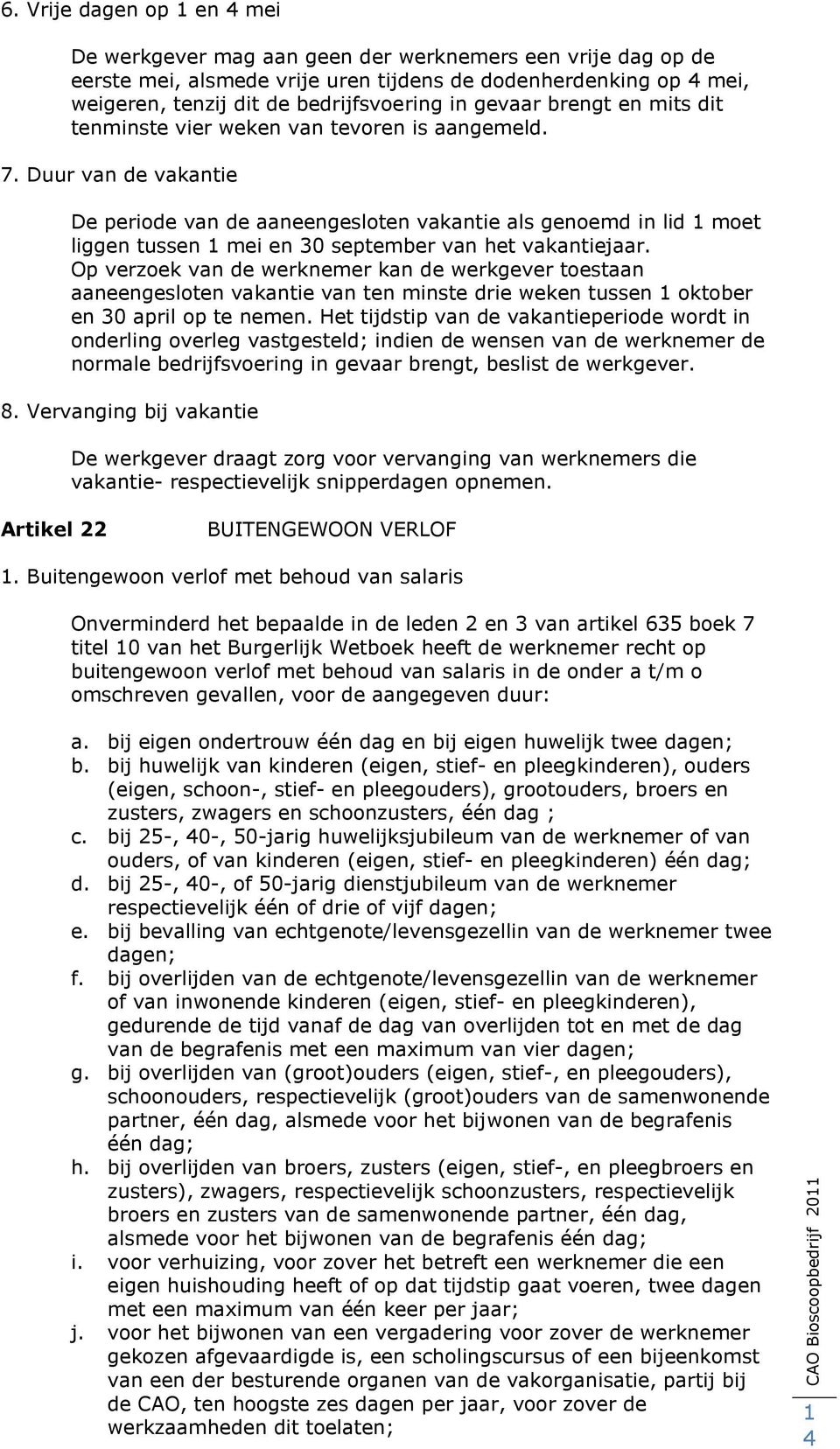 Duur van de vakantie De periode van de aaneengesloten vakantie als genoemd in lid 1 moet liggen tussen 1 mei en 30 september van het vakantiejaar.