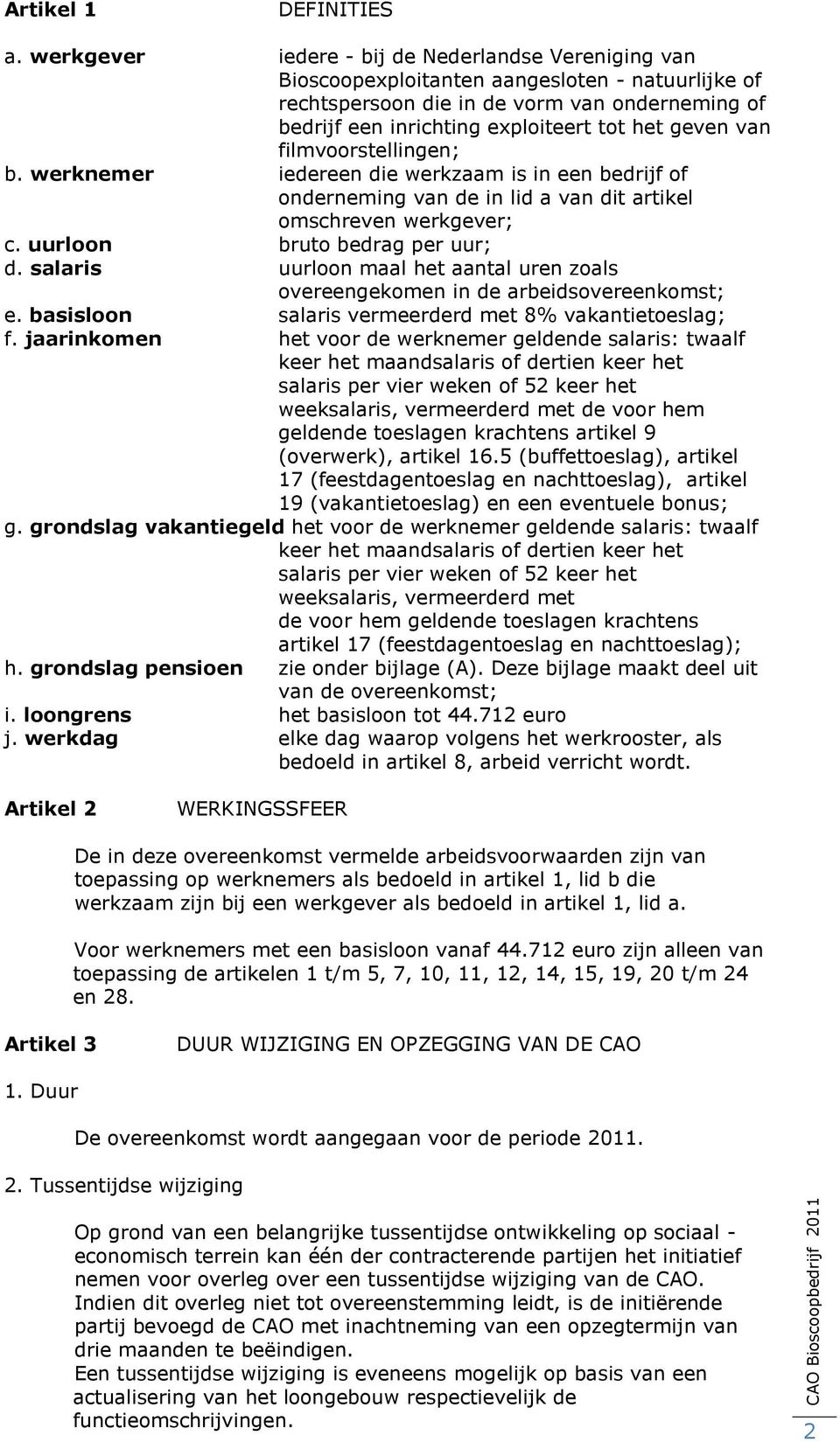 van filmvoorstellingen; b. werknemer iedereen die werkzaam is in een bedrijf of onderneming van de in lid a van dit artikel omschreven werkgever; c. uurloon bruto bedrag per uur; d.