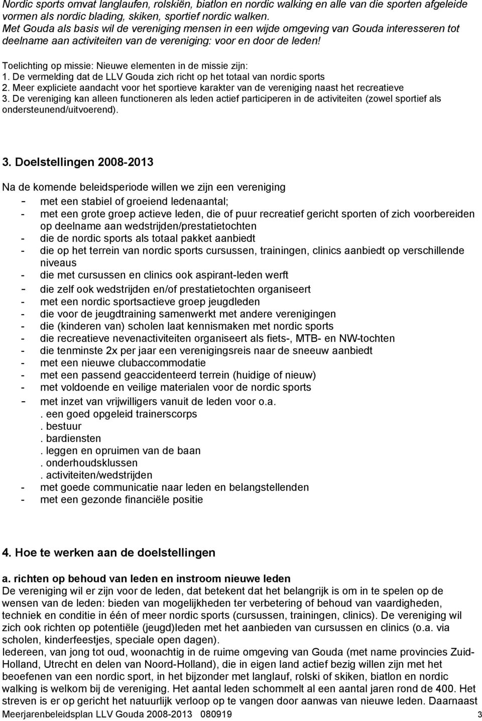 Toelichting op missie: Nieuwe elementen in de missie zijn: 1. De vermelding dat de LLV Gouda zich richt op het totaal van nordic sports 2.