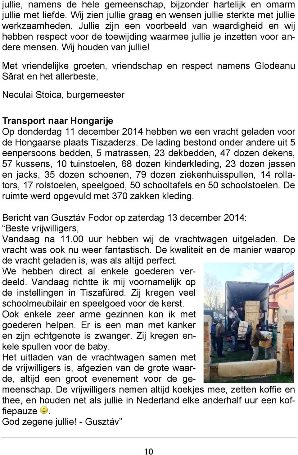 Met vriendelijke groeten, vriendschap en respect namens Glodeanu Sărat en het allerbeste, Neculai Stoica, burgemeester Transport naar Hongarije Op donderdag 11 december 2014 hebben we een vracht