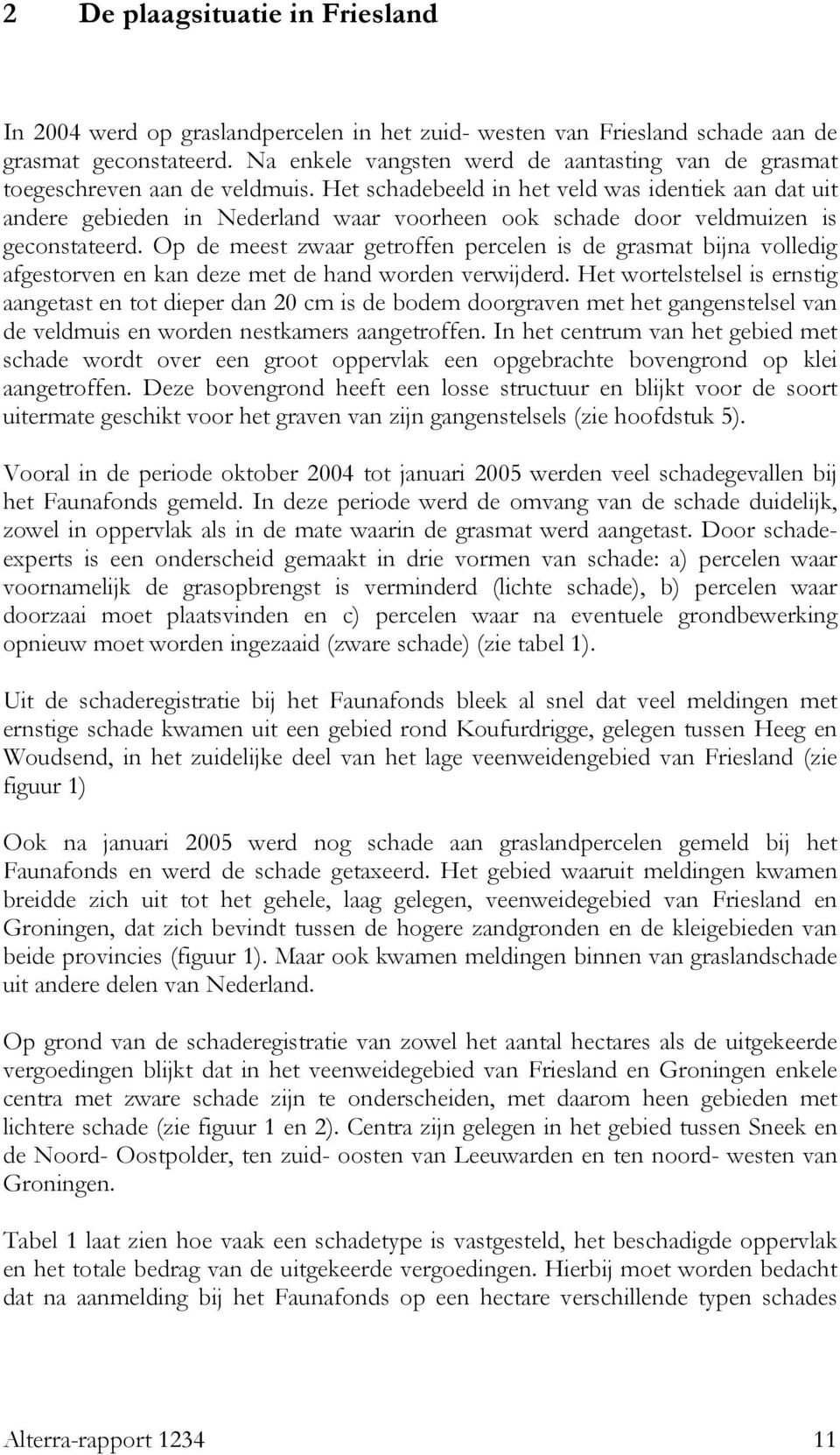 Het schadebeeld in het veld was identiek aan dat uit andere gebieden in Nederland waar voorheen ook schade door veldmuizen is geconstateerd.