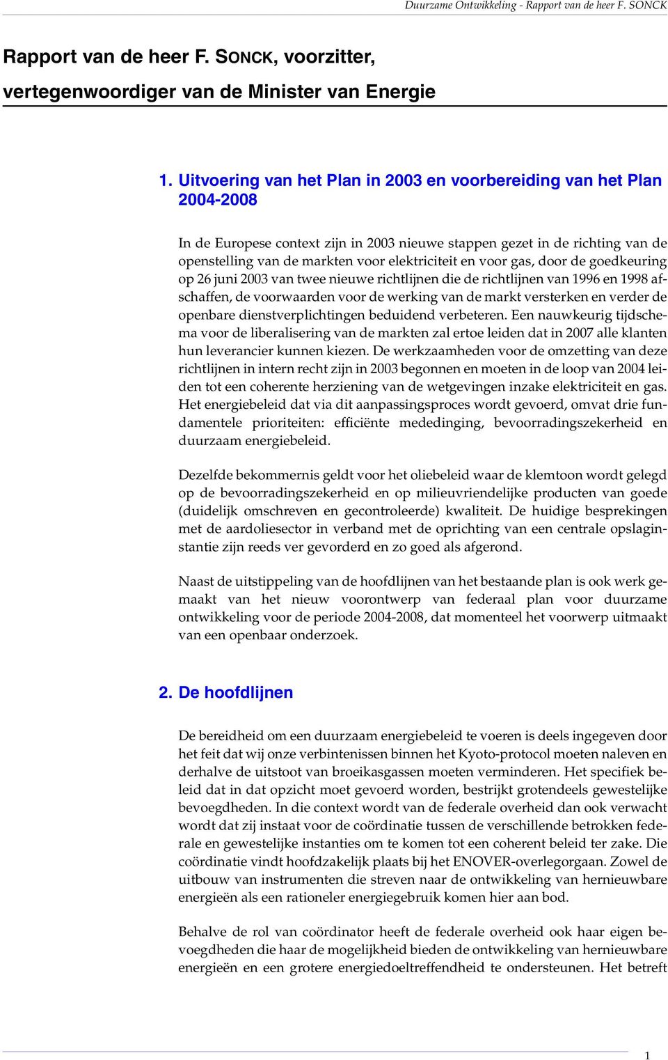 en voor gas, door de goedkeuring op 26 juni 2003 van twee nieuwe richtlijnen die de richtlijnen van 1996 en 1998 afschaffen, de voorwaarden voor de werking van de markt versterken en verder de