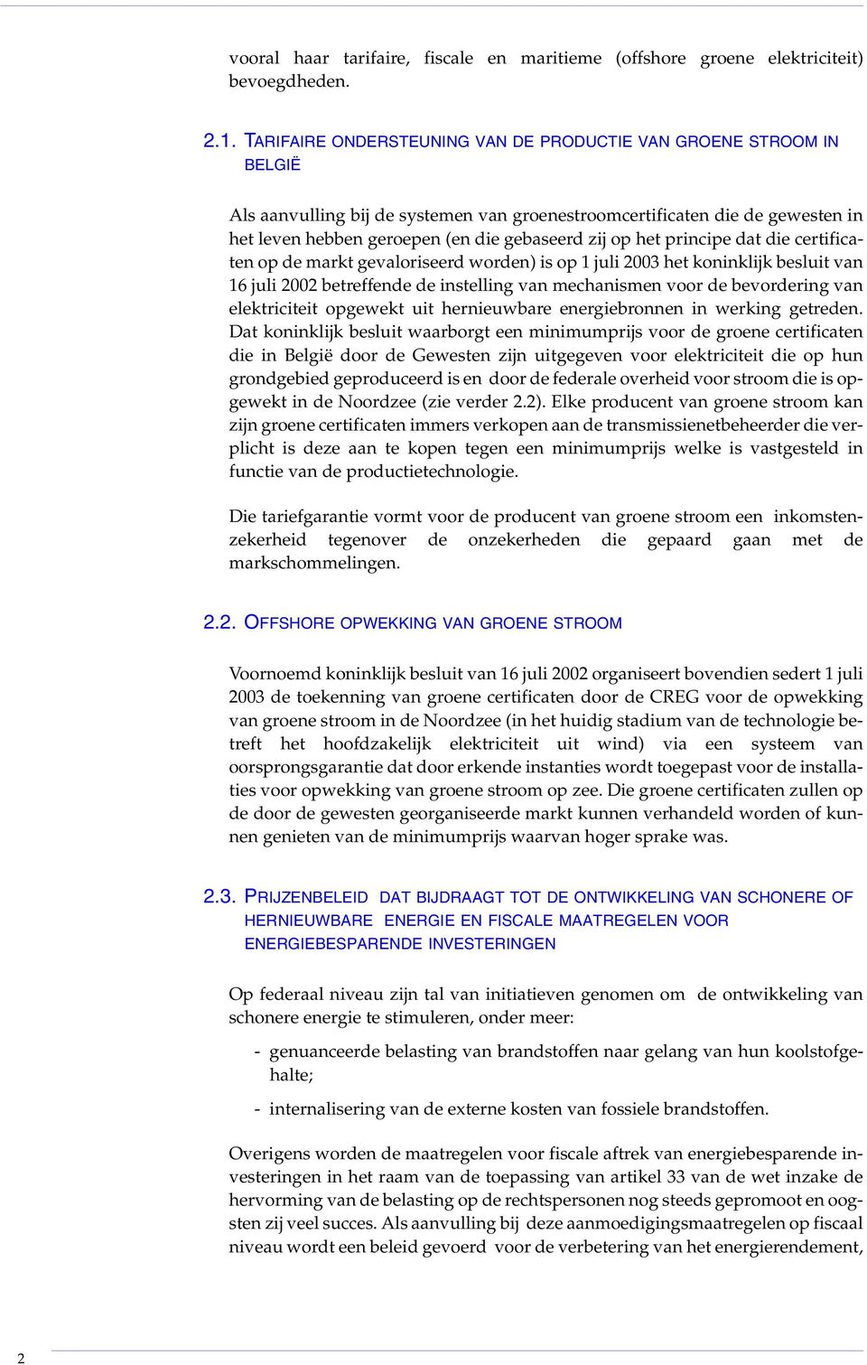 het principe dat die certificaten op de markt gevaloriseerd worden) is op 1 juli 2003 het koninklijk besluit van 16 juli 2002 betreffende de instelling van mechanismen voor de bevordering van