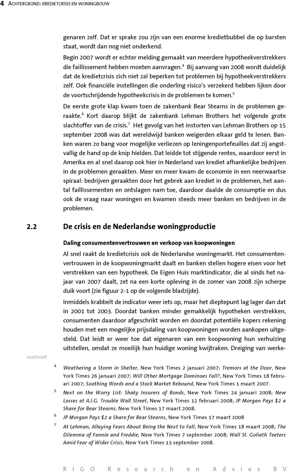 4 Bij aanvang van 2008 wordt duidelijk dat de kredietcrisis zich niet zal beperken tot problemen bij hypotheekverstrekkers zelf.