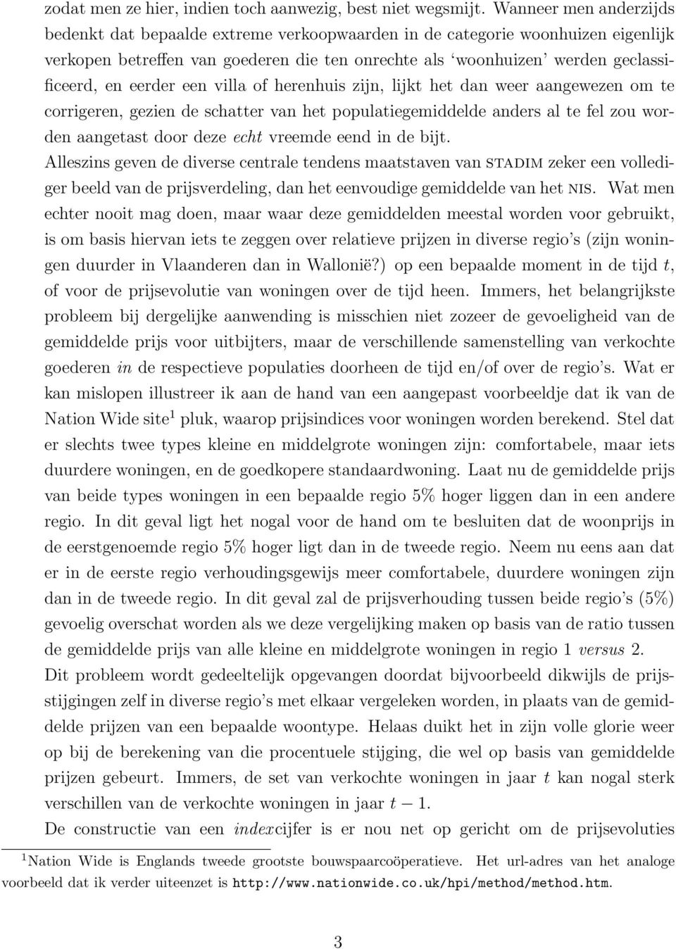 eerder een villa of herenhuis zijn, lijkt het dan weer aangewezen om te corrigeren, gezien de schatter van het populatiegemiddelde anders al te fel zou worden aangetast door deze echt vreemde eend in