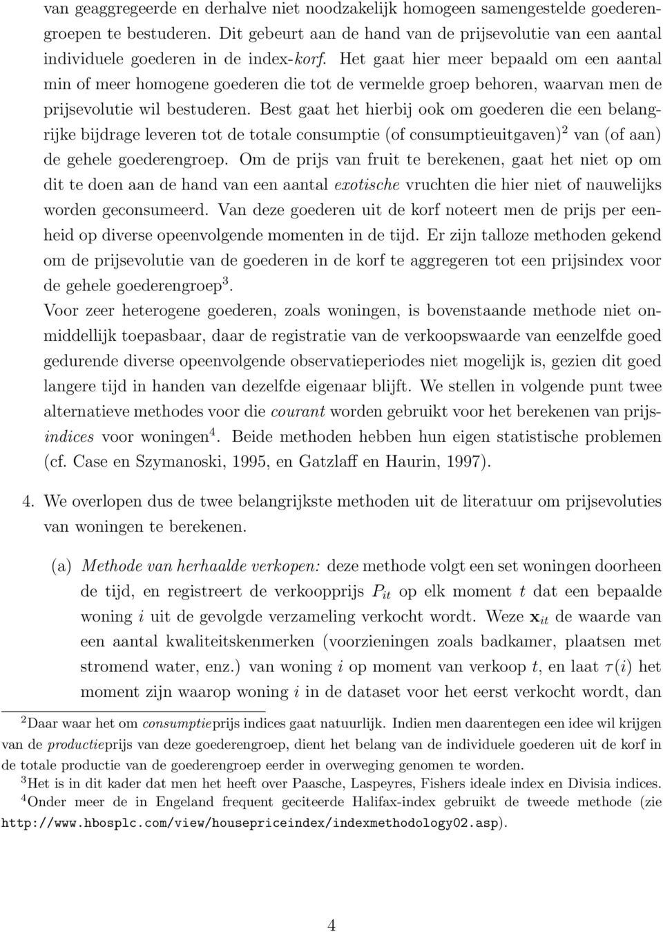 Best gaat het hierbij ook om goederen die een belangrijke bijdrage leveren tot de totale consumptie (of consumptieuitgaven) 2 van (of aan) de gehele goederengroep.