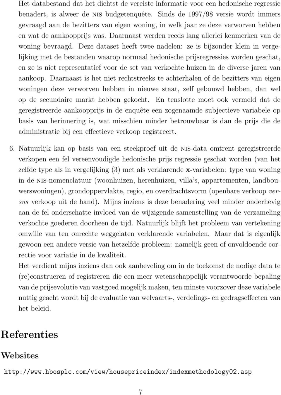 Daarnaast werden reeds lang allerlei kenmerken van de woning bevraagd.