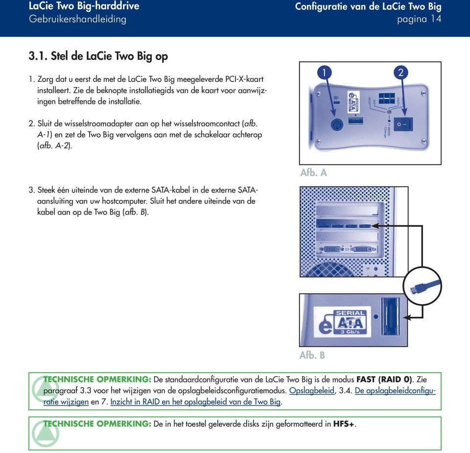 A-1) en zet de Two Big vervolgens aan met de schakelaar achterop (afb. A-2). Afb. A 3. Steek één uiteinde van de externe SATA-kabel in de externe SATAaansluiting van uw hostcomputer.